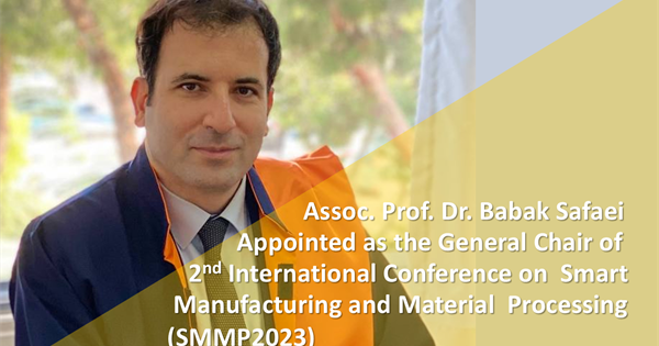 Assoc. Prof. Dr. Babak SAFAEI  Appointed as the General Chair of 2nd International Conference on  Smart Manufacturing and Material Processing 